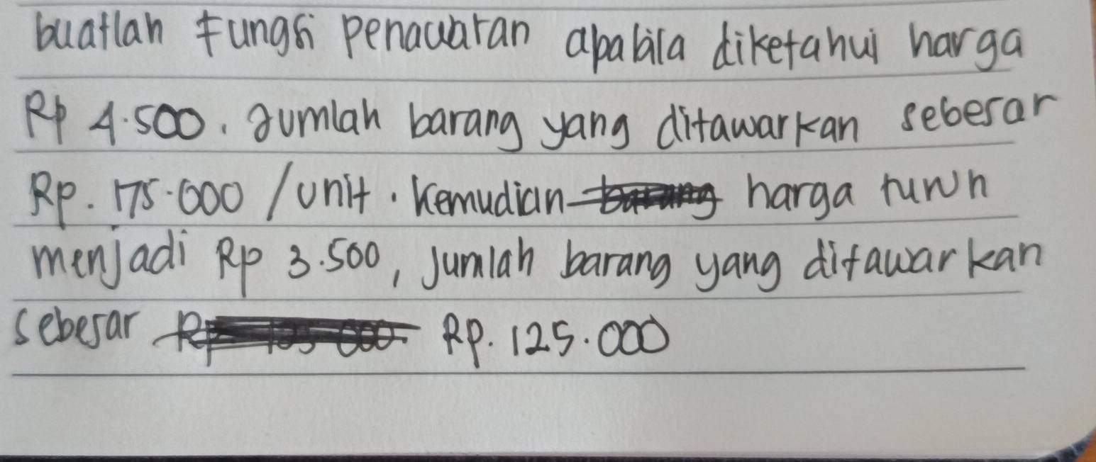 buatlan fungs penauaran apabila diketahui harga
Rp 4: 500. sumlah barang yang ditawarkan sebesar
Rp. 175: 000 /Un1t. Kemudian harga runn 
menjadi Rp 3. 500, Jumlah barang yang difawarkan 
sebefar
Rp. 125. 000