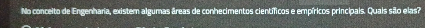 No conceito de Engenharia, existem algumas áreas de conhecimentos científicos e empíricos principais. Quais são elas?