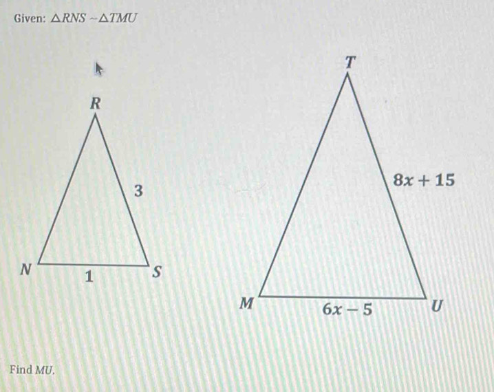 Given: △ RNSsim △ TMU
Find MU.