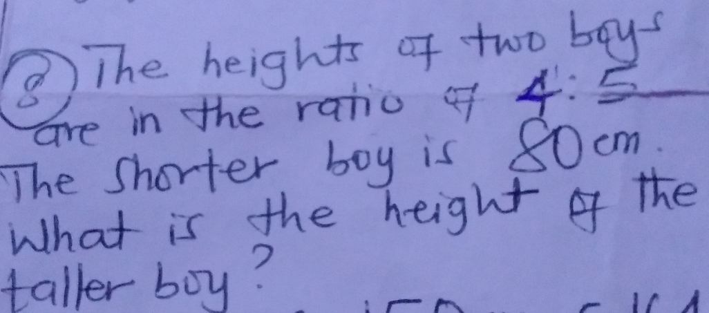 ③ The heights of two boys 
are in the ratio of 4:5
The shorter boy is 80cm. 
What is the height of the 
taller boy?