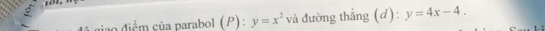 101
ao điểm của parabol (P) : y=x^2 và đường thắng (d): y=4x-4.