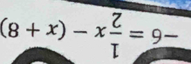 (8+x)-x 2/7 =9frac 