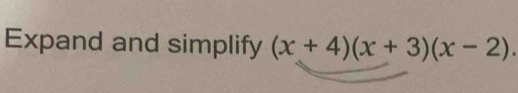 Expand and simplify (x+4)(x+3)(x-2).