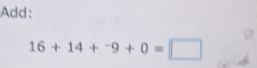 Add:
16+14+^-9+0=□