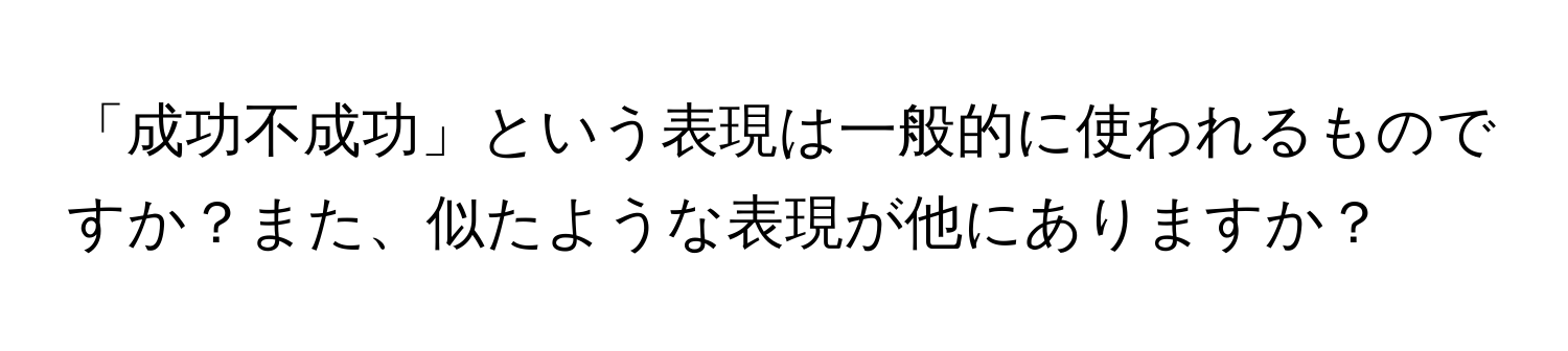 「成功不成功」という表現は一般的に使われるものですか？また、似たような表現が他にありますか？