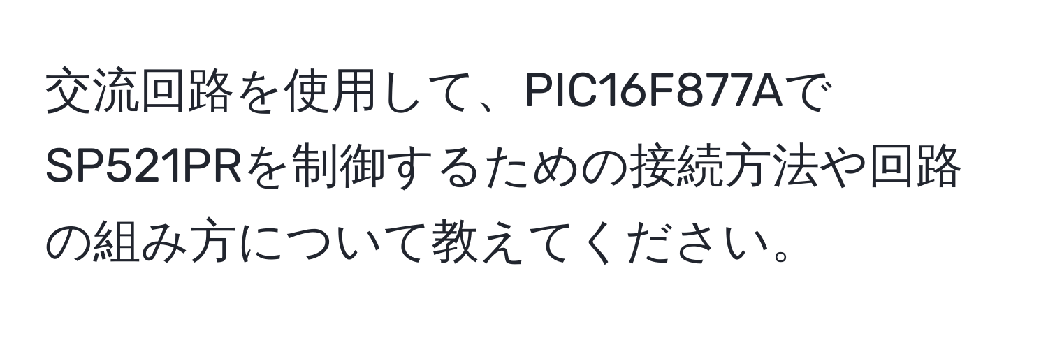 交流回路を使用して、PIC16F877AでSP521PRを制御するための接続方法や回路の組み方について教えてください。