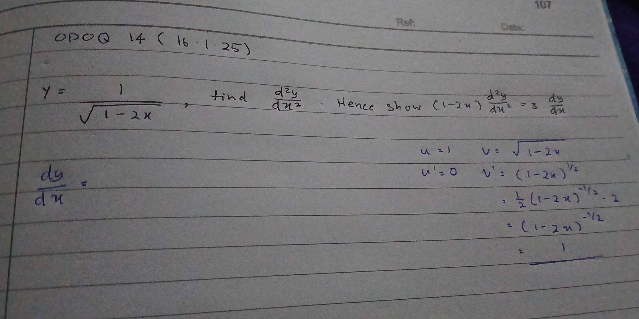 OPOO 14(16-1· 25)
y= 1/sqrt(1-2x)  ,find  d^2y/dx^2 . Hence show (1-2x) d^2y/dx^2 =3 dy/dx 
u=1 v=sqrt(1-2u)
 dy/dx =
u'=0v'=(1-2x)^1/2
= 1/2 (1-2x)^-12-2
=(1-2x)^-1/2
_ 
2 1