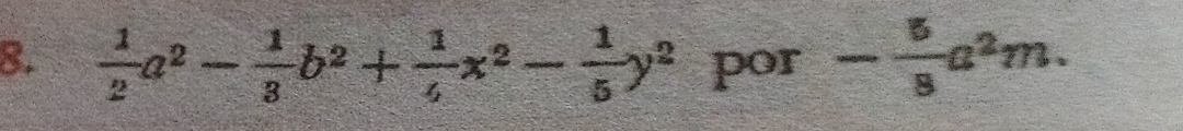  1/2 a^2- 1/3 b^2+ 1/4 x^2- 1/5 y^2 por - 5/8 a^2m.