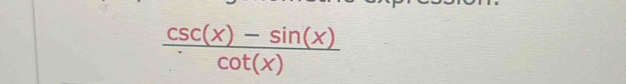  (csc (x)-sin (x))/cot (x) 