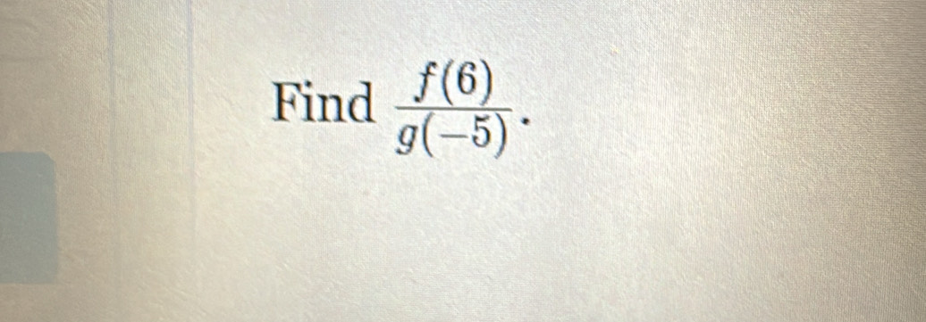 Find  f(6)/g(-5) .