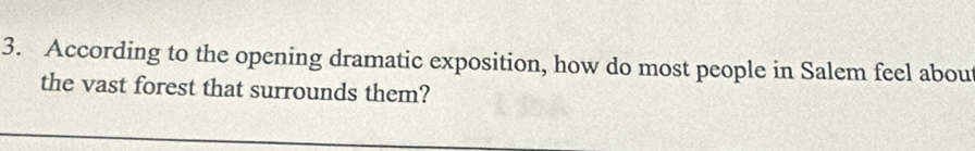 According to the opening dramatic exposition, how do most people in Salem feel abou 
the vast forest that surrounds them?