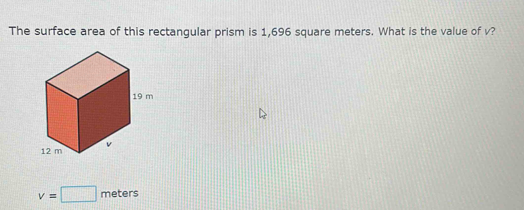 The surface area of this rectangular prism is 1,696 square meters. What is the value of v?
V=□ meters