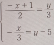 beginarrayl  (-x+1)/2 = y/3  - x/3 =y-5endarray.