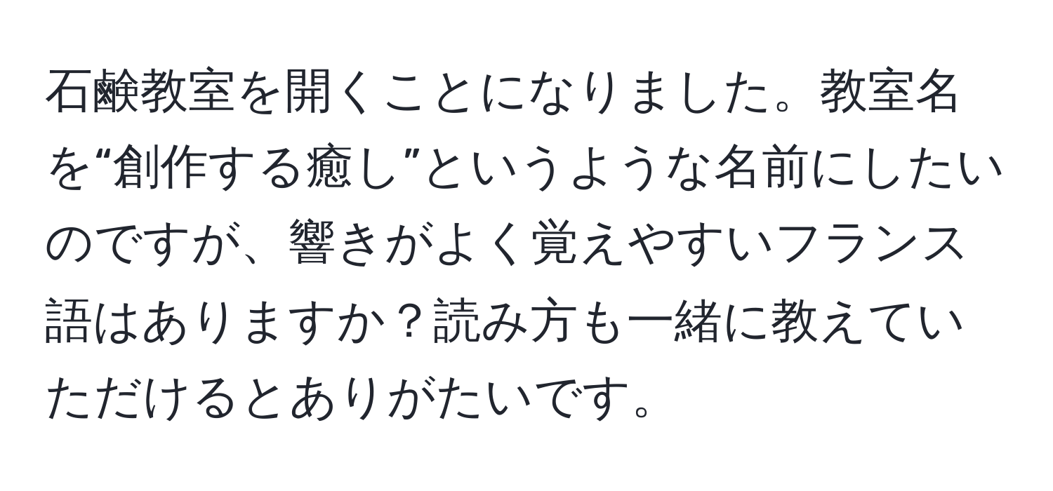 石鹸教室を開くことになりました。教室名を“創作する癒し”というような名前にしたいのですが、響きがよく覚えやすいフランス語はありますか？読み方も一緒に教えていただけるとありがたいです。