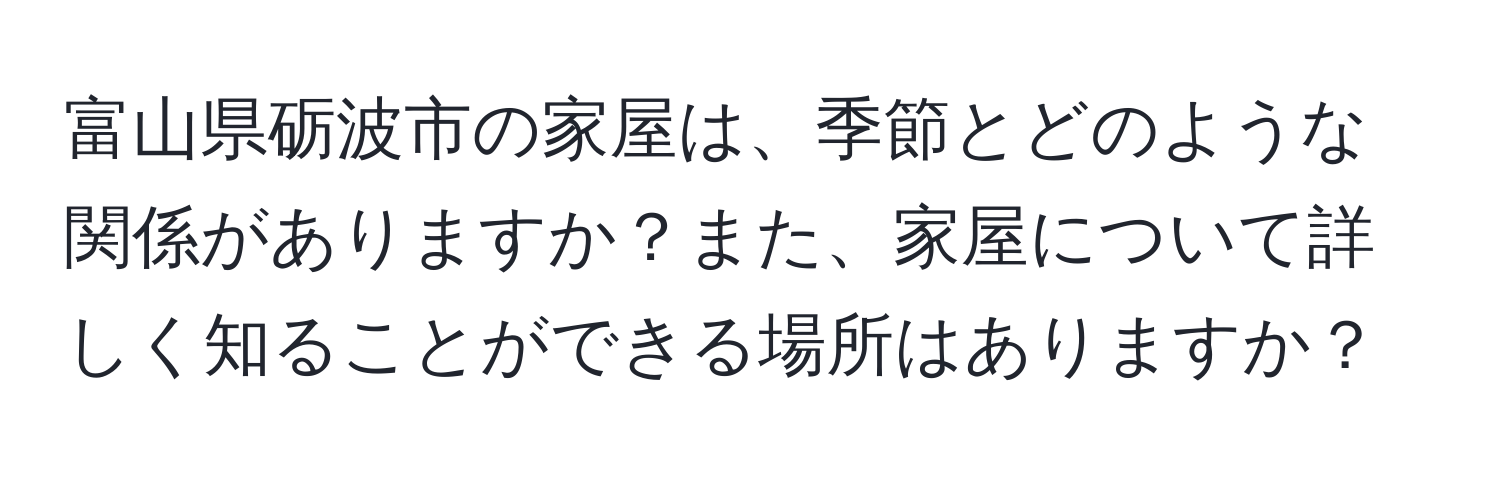 富山県砺波市の家屋は、季節とどのような関係がありますか？また、家屋について詳しく知ることができる場所はありますか？