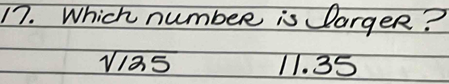 Which number is DargeR?
sqrt(125) 11. 35