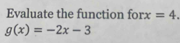 Evaluate the function 1 forx=4.
g(x)=-2x-3