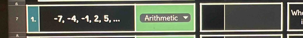 Wh 
1. -7, -4, -1, 2, 5, ... Arithmetic