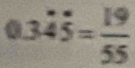 a 3dot 4dot 5= 19/55 