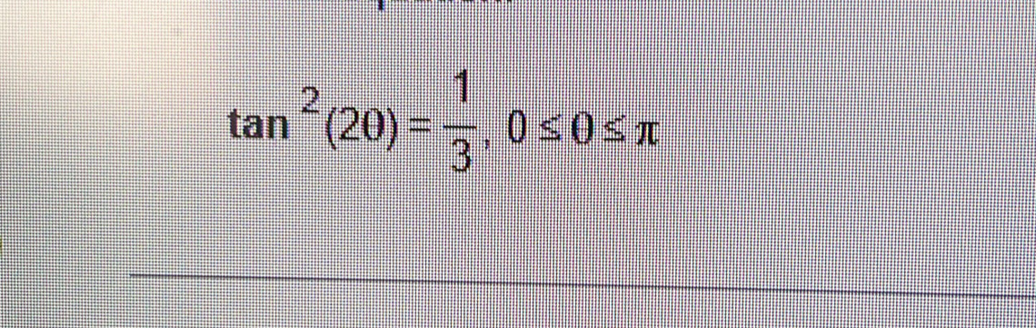 tan^2(2θ )= 1/3 , 0≤ 0≤ π