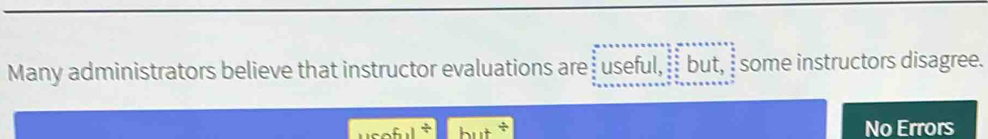 Many administrators believe that instructor evaluations are useful, _ but, I some instructors disagree. 
but No Errors