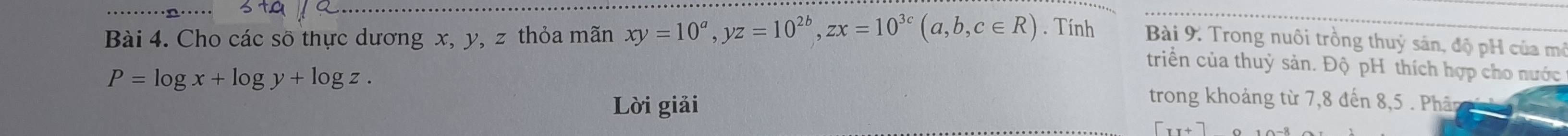 Cho các số thực dương x, y, z thỏa mãn xy=10^a, yz=10^(2b), zx=10^(3c)(a,b,c∈ R). Tính Bài 9: Trong nuôi trồng thuỷ sản, độ pH của mô
triển của thuỷ sản. Độ pH thích hợp cho nước
P=log x+log y+log z. 
Lời giải
trong khoảng từ 7, 8 đến 8, 5. Phân
[xx+7]