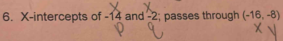 X-intercepts of -14 and -2; passes through (-16,-8)