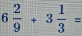 6 2/9 +3 1/3 =