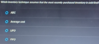 Which inventory technique assumes that the most recently purchased inventory is sold fest
ABC
Average cost
LIFO
FIFO