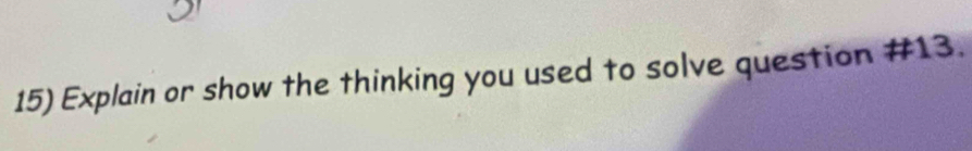 Explain or show the thinking you used to solve question #13.