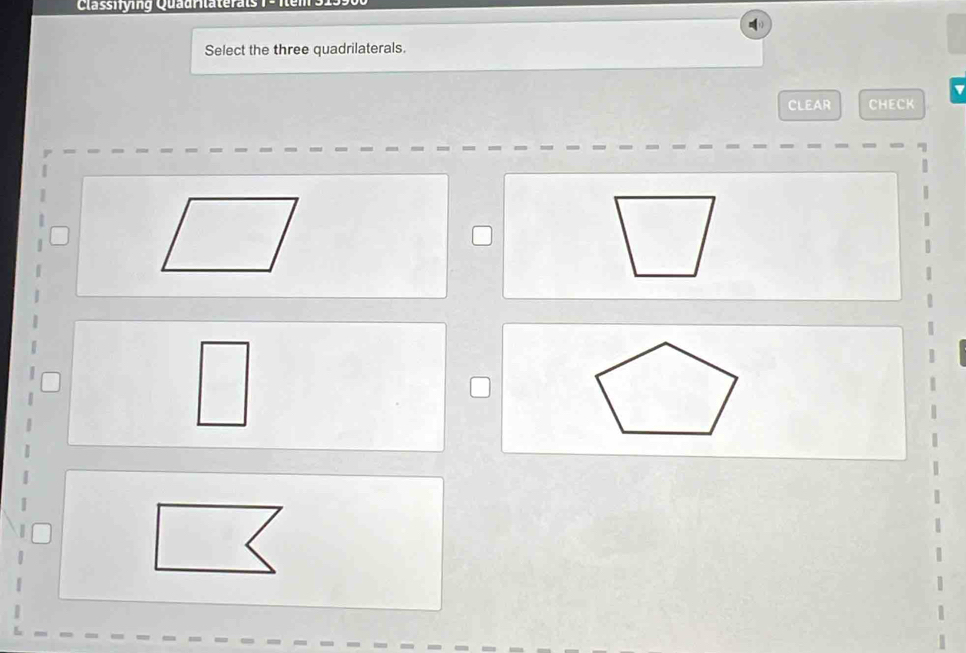 Classifying Quadrilaterals 
Select the three quadrilaterals. 
CLEAR CHECK