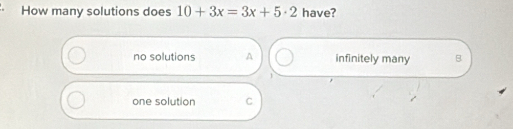 Solved: How many solutions does 10+3x=3x+5· 2 have? no solutions A ...