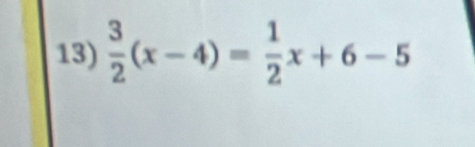  3/2 (x-4)= 1/2 x+6-5