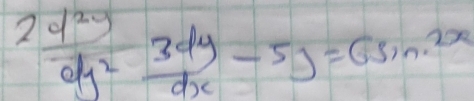  2d^2y/dy^2  3dy/dx -5J=6sin 2x