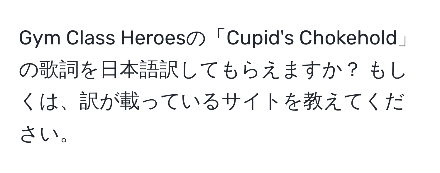 Gym Class Heroesの「Cupid's Chokehold」の歌詞を日本語訳してもらえますか？ もしくは、訳が載っているサイトを教えてください。