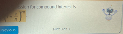 ession for compound interest is
(1+ r/n )^nt. 
Previous Hint 3 of 3