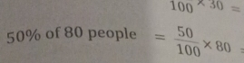 100^(wedge 30)=
50% of 80 people = 50/100 * 80=