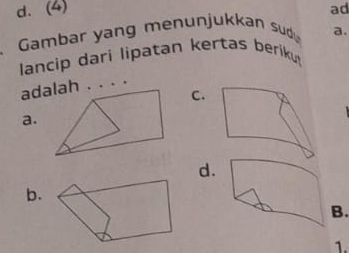 d.(4) ad
Gambar yang menunjukkan sud a.
lancip dari lipatan kertas beriku
C.
a.
d.
b.
B.
1.