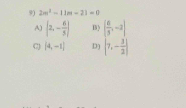 2m^2-11m-21=0
A) (2,- 6/5 ) B) ( 6/5 ,-2)
C) (4,-1) D) |7,- 3/2 |