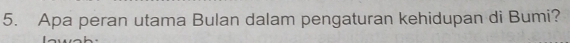 Apa peran utama Bulan dalam pengaturan kehidupan di Bumi?
h