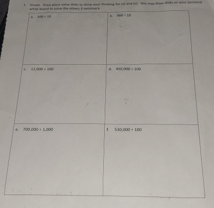 Divide. Draw place value disks to show your thinking for (a) and (c). You may draw disks on your personal
white board to solve the others if necessary.