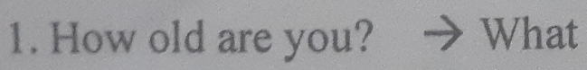 How old are you? What