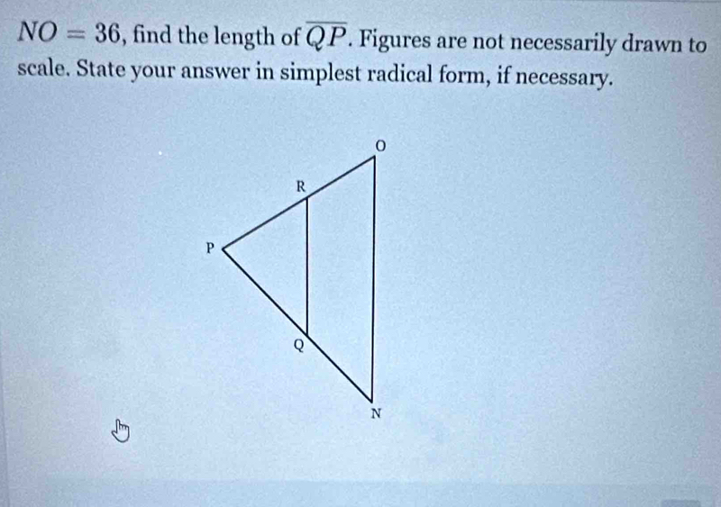 NO=36 , find the length of overline QP. Figures are not necessarily drawn to 
scale. State your answer in simplest radical form, if necessary.