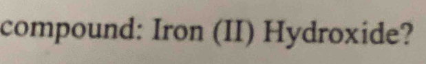 compound: Iron (II) Hydroxide?