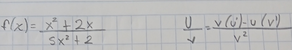 f(x)= (x^2+2x)/5x^2+2 
 U/v = (v(u')-u(v'))/v^2 