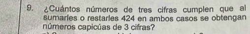 ¿Cuántos números de tres cifras cumplen que al 
sumarles o restarles 424 en ambos casos se obtengan 
números capicúas de 3 cifras?