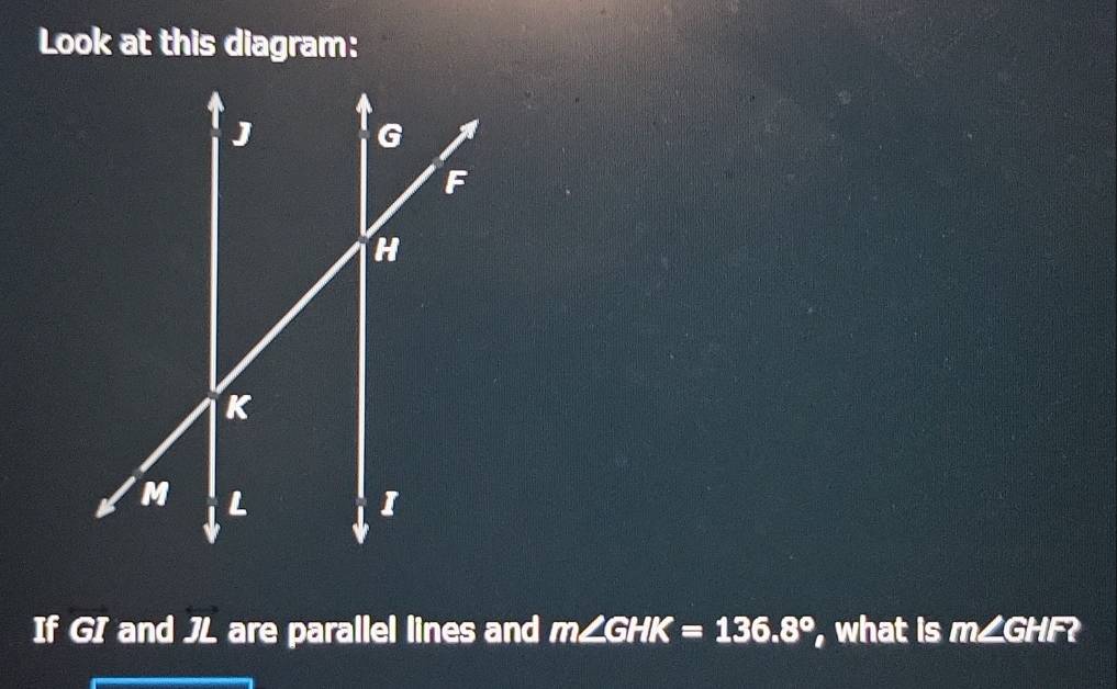 Solved: Look at this diagram: If GI and JL are parallel lines and m∠ ...