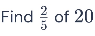 Solved: Find 2/5 of 20 [Math]