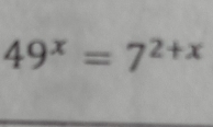 49^x=7^(2+x)