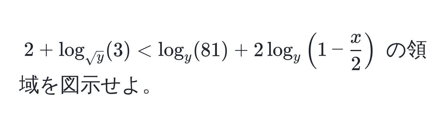 $2 + log_sqrt(y)(3) < log_y(81) + 2log_y(1 -  x/2 )$ の領域を図示せよ。